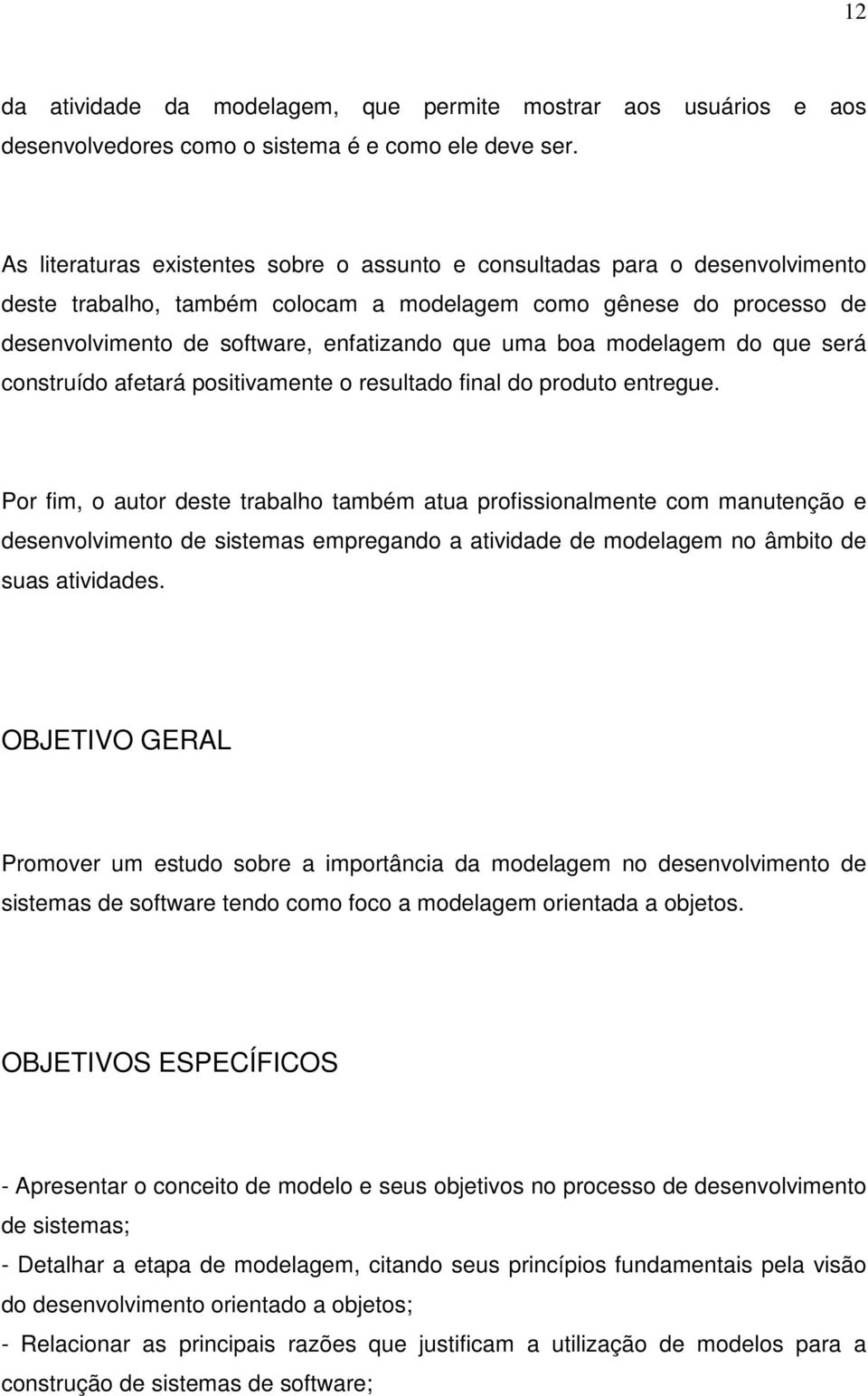 boa modelagem do que será construído afetará positivamente o resultado final do produto entregue.