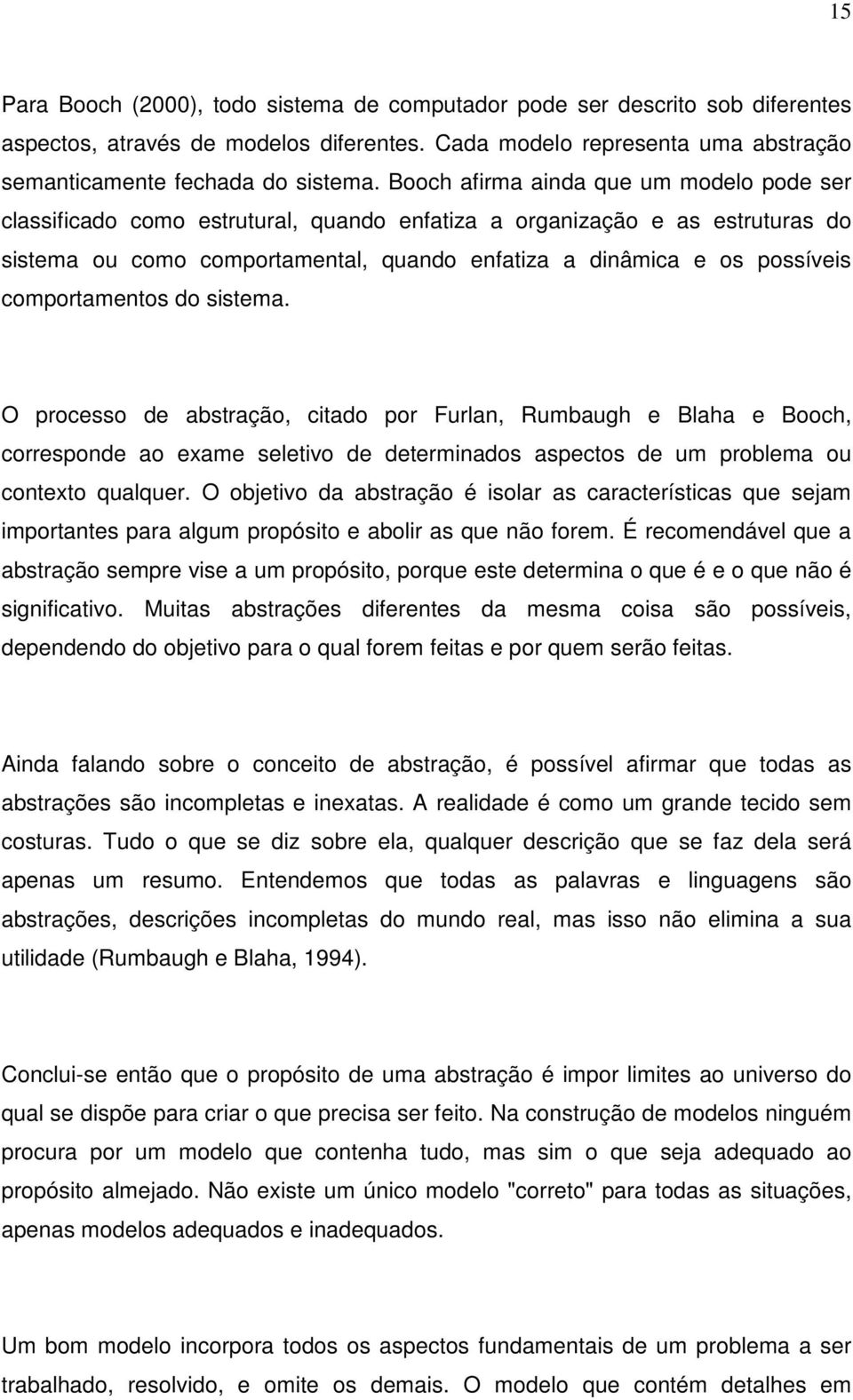 comportamentos do sistema. O processo de abstração, citado por Furlan, Rumbaugh e Blaha e Booch, corresponde ao exame seletivo de determinados aspectos de um problema ou contexto qualquer.