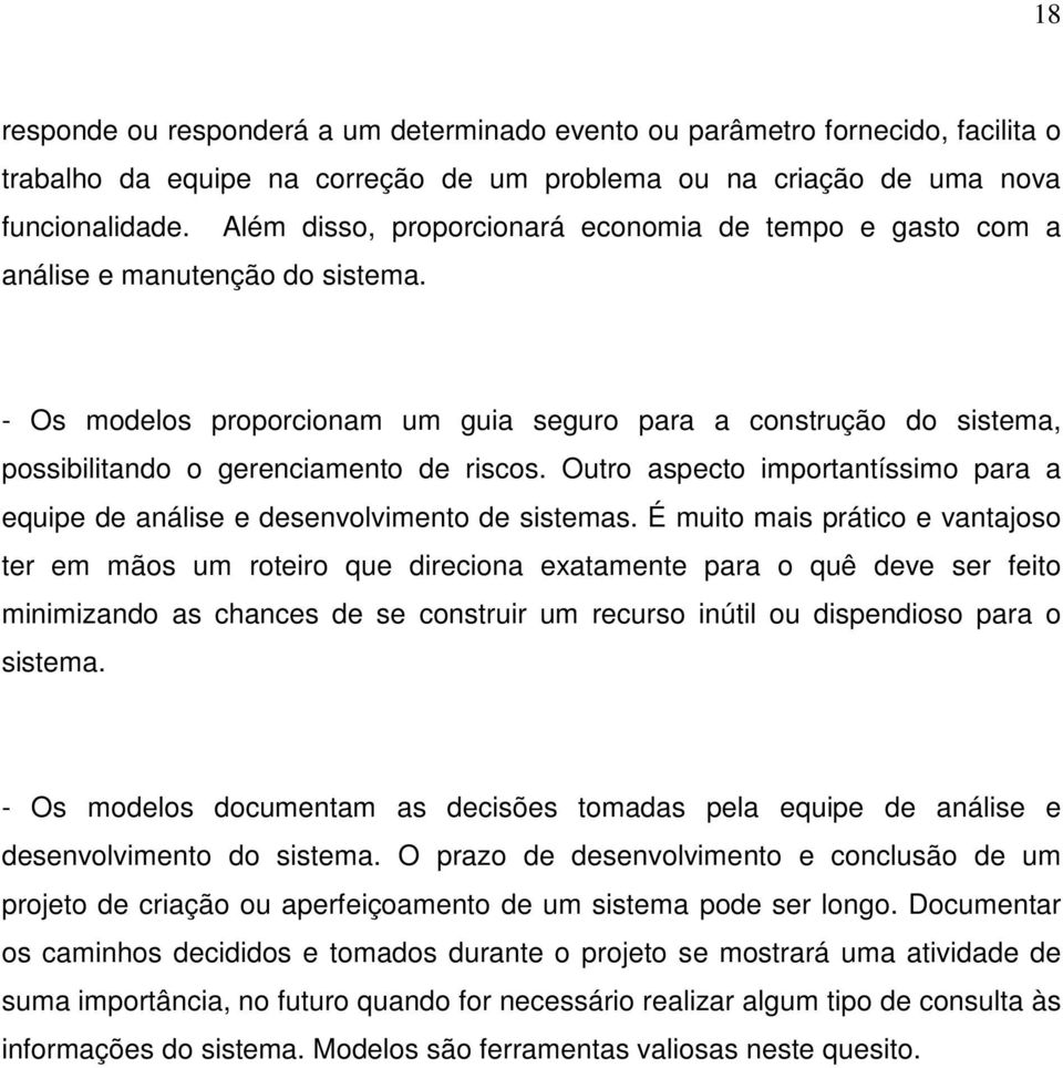 - Os modelos proporcionam um guia seguro para a construção do sistema, possibilitando o gerenciamento de riscos. Outro aspecto importantíssimo para a equipe de análise e desenvolvimento de sistemas.