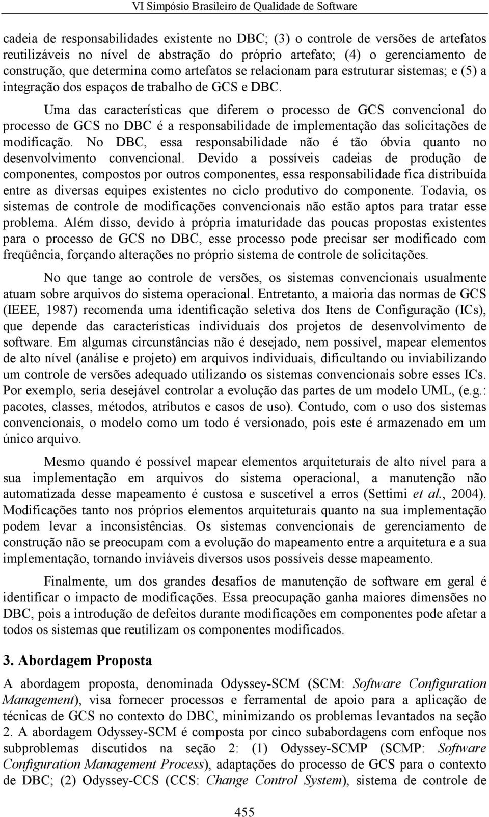 Uma das características que diferem o processo de GCS convencional do processo de GCS no DBC é a responsabilidade de implementação das solicitações de modificação.