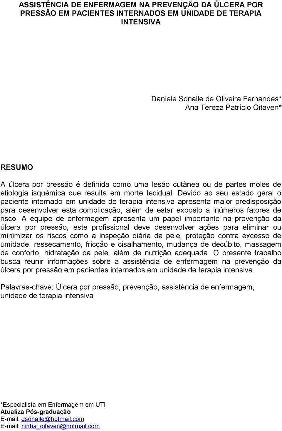 Devido ao seu estado geral o paciente internado em unidade de terapia intensiva apresenta maior predisposição para desenvolver esta complicação, além de estar exposto a inúmeros fatores de risco.