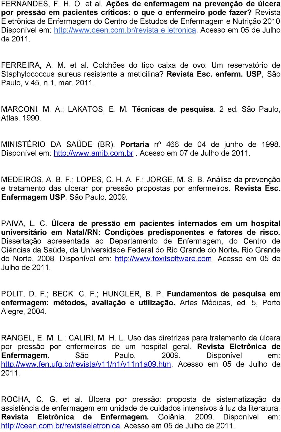 Colchões do tipo caixa de ovo: Um reservatório de Staphylococcus aureus resistente a meticilina? Revista Esc. enferm. USP, São Paulo, v.45, n.1, mar. 2011. MARCONI, M. A.; LAKATOS, E. M. Técnicas de pesquisa.