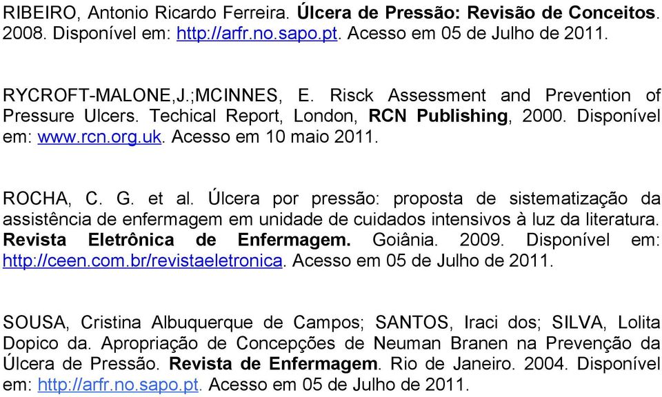 Úlcera por pressão: proposta de sistematização da assistência de enfermagem em unidade de cuidados intensivos à luz da literatura. Revista Eletrônica de Enfermagem. Goiânia. 2009.