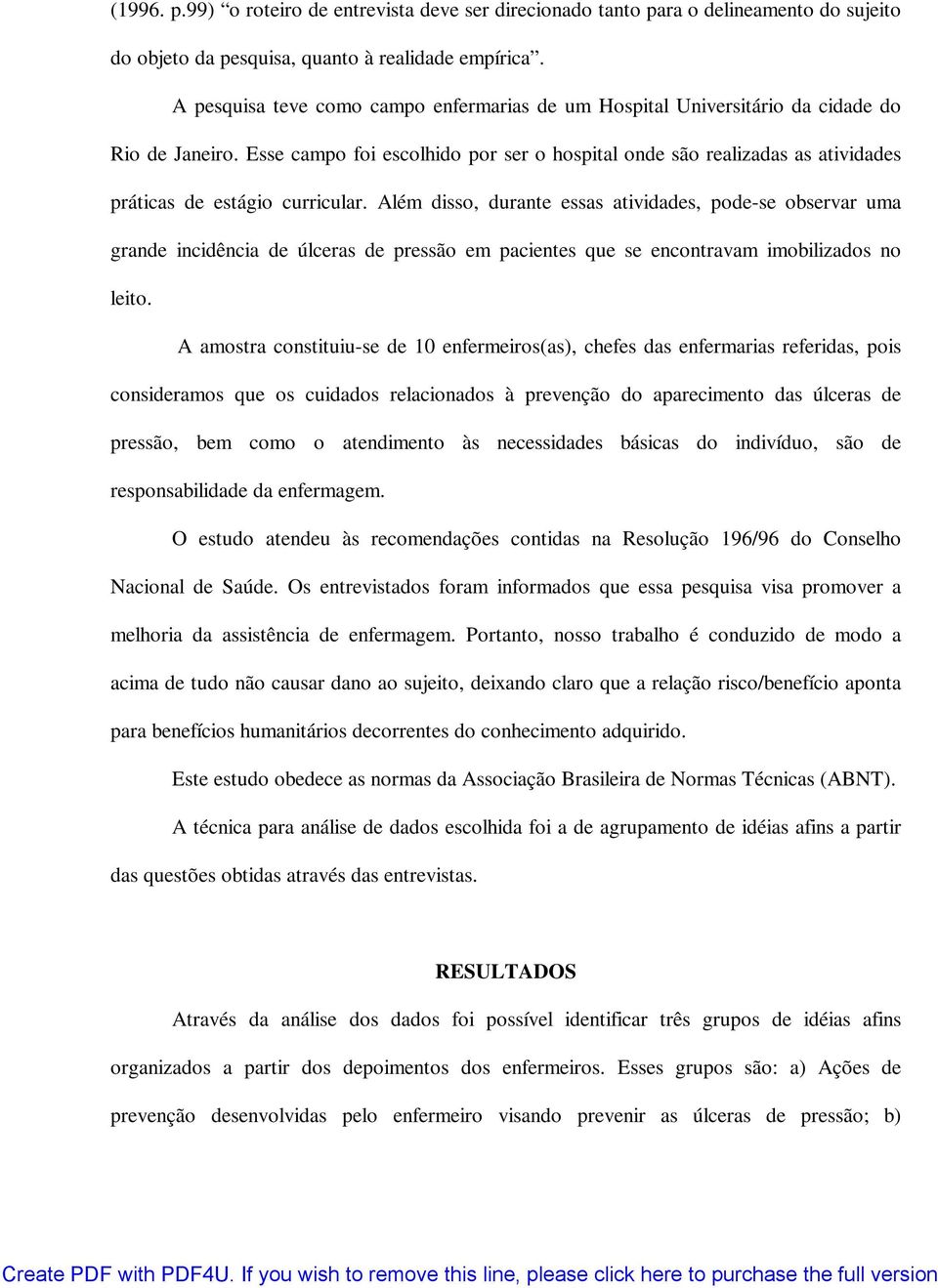 Esse campo foi escolhido por ser o hospital onde são realizadas as atividades práticas de estágio curricular.