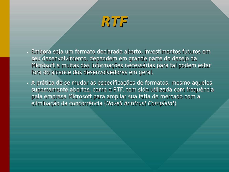 A prática de se mudar as especificações de formatos, mesmo aqueles supostamente abertos, como o RTF, tem sido utilizada com