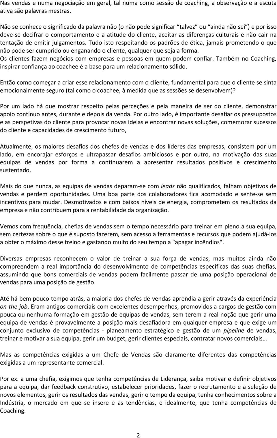 cair na tentação de emitir julgamentos. Tudo isto respeitando os padrões de ética, jamais prometendo o que não pode ser cumprido ou enganando o cliente, qualquer que seja a forma.