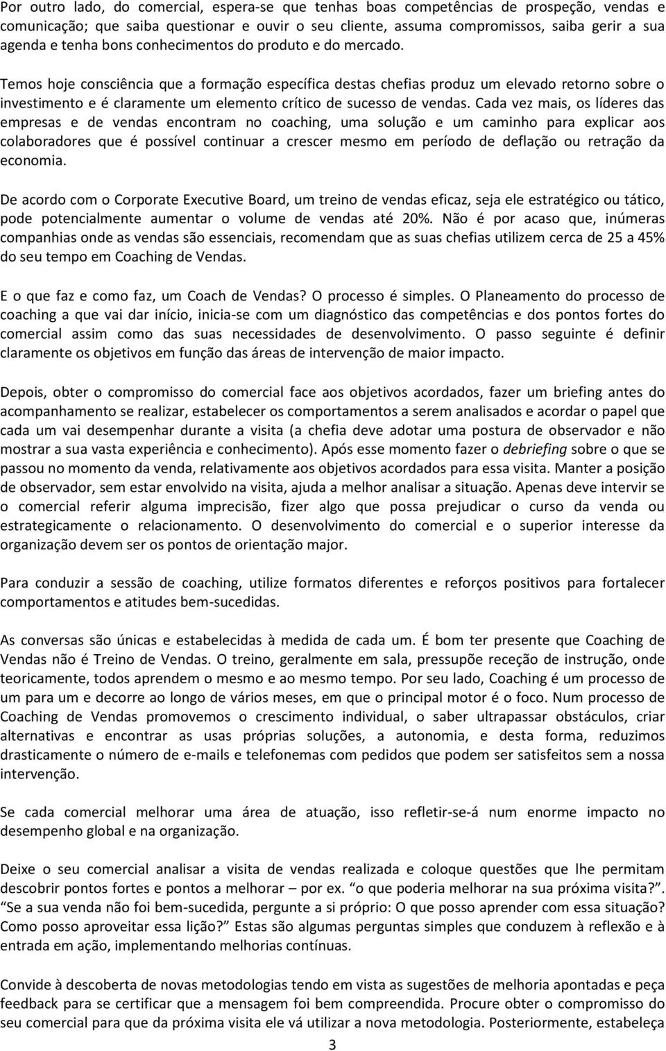 Temos hoje consciência que a formação específica destas chefias produz um elevado retorno sobre o investimento e é claramente um elemento crítico de sucesso de vendas.