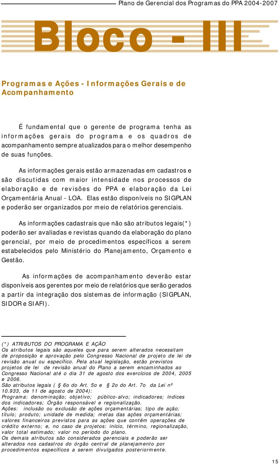 As informações gerais estão armazenadas em cadastros e são discutidas com maior intensidade nos processos de elaboração e de revisões do PPA e elaboração da Lei Orçamentária Anual - LOA.