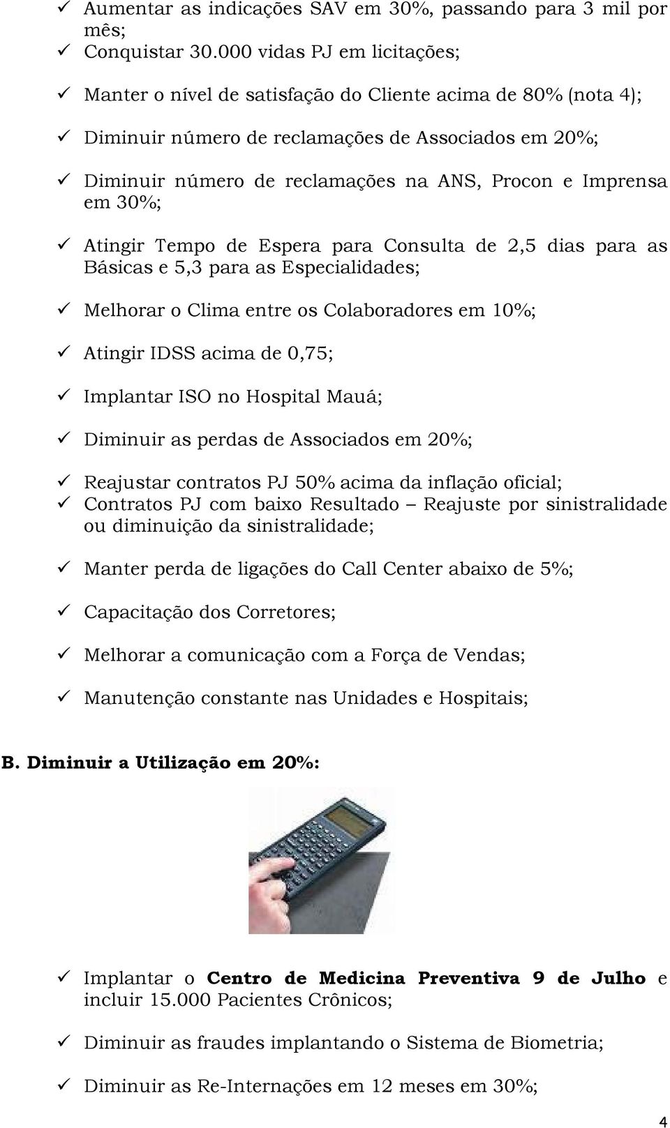 Imprensa em 30%; Atingir Tempo de Espera para Consulta de 2,5 dias para as Básicas e 5,3 para as Especialidades; Melhorar o Clima entre os Colaboradores em 10%; Atingir IDSS acima de 0,75; Implantar