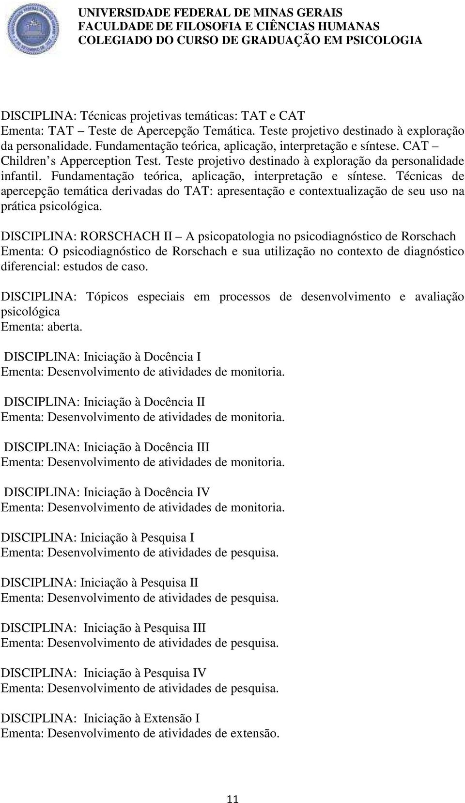 Fundamentação teórica, aplicação, interpretação e síntese. Técnicas de apercepção temática derivadas do TAT: apresentação e contextualização de seu uso na prática psicológica.