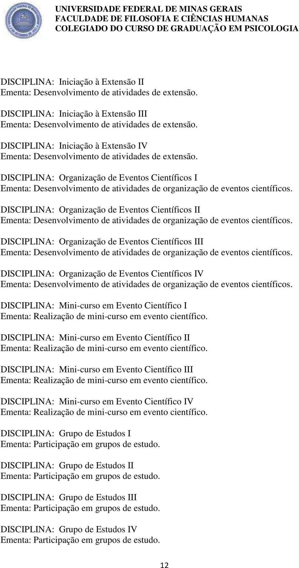 DISCIPLINA: Organização de Eventos Científicos I Ementa: Desenvolvimento de atividades de organização de eventos científicos.