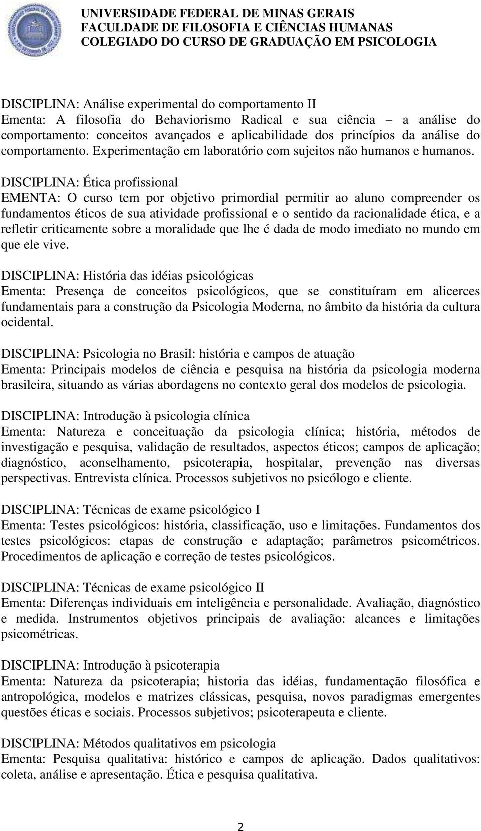 DISCIPLINA: Ética profissional EMENTA: O curso tem por objetivo primordial permitir ao aluno compreender os fundamentos éticos de sua atividade profissional e o sentido da racionalidade ética, e a