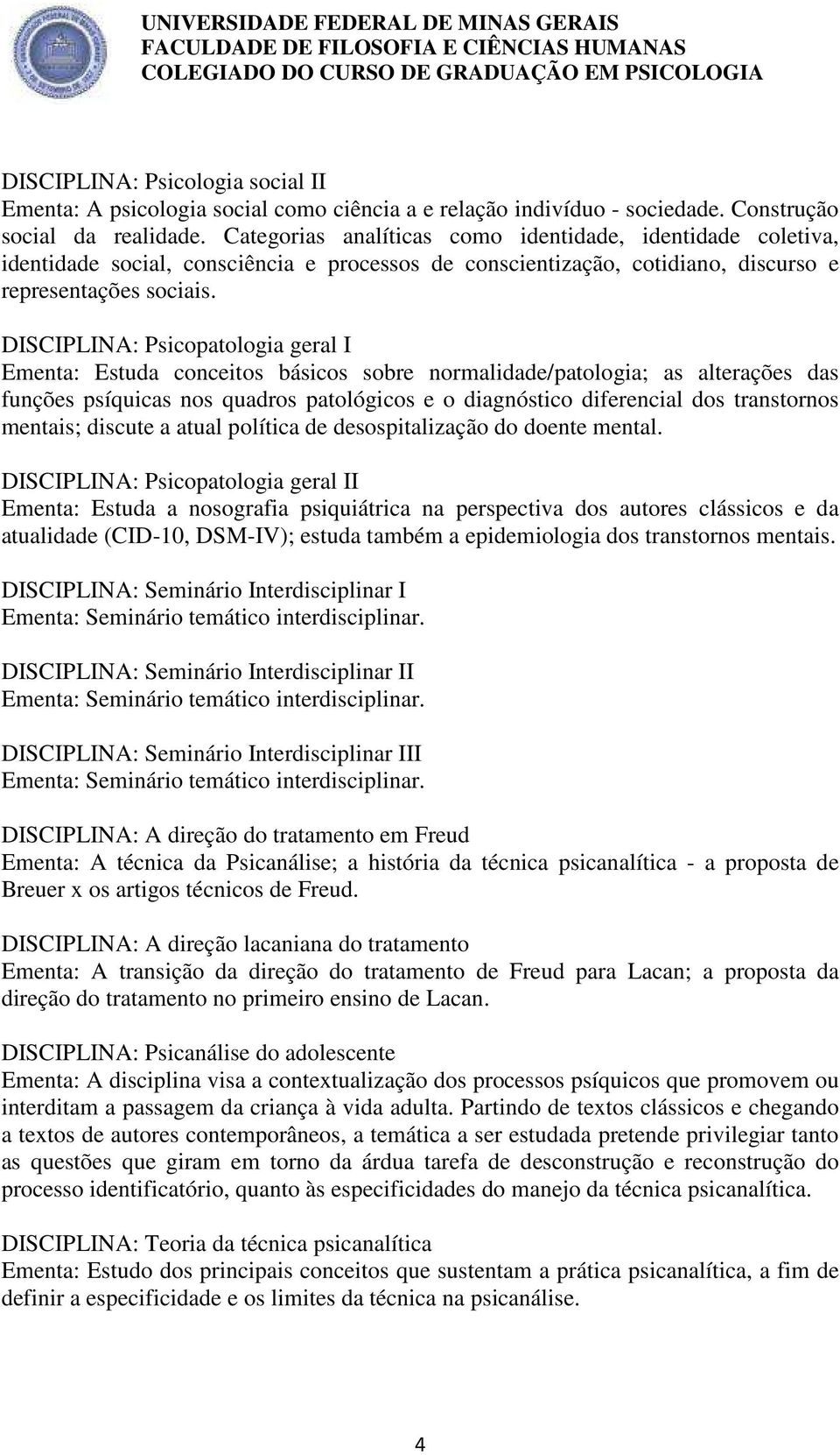 DISCIPLINA: Psicopatologia geral I Ementa: Estuda conceitos básicos sobre normalidade/patologia; as alterações das funções psíquicas nos quadros patológicos e o diagnóstico diferencial dos