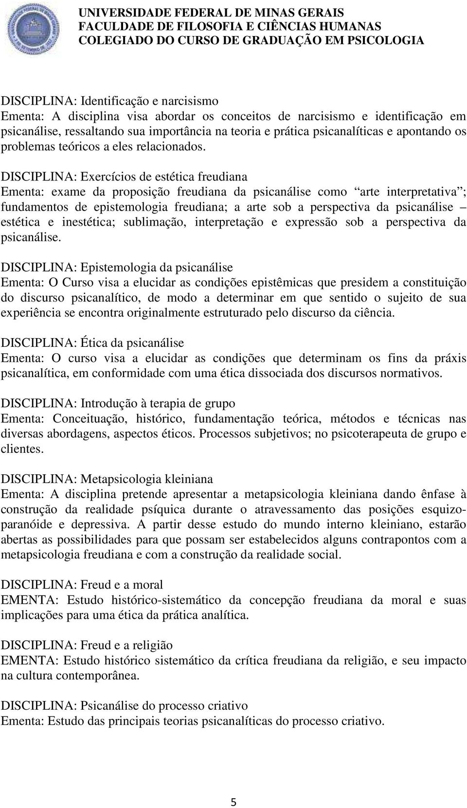 DISCIPLINA: Exercícios de estética freudiana Ementa: exame da proposição freudiana da psicanálise como arte interpretativa ; fundamentos de epistemologia freudiana; a arte sob a perspectiva da