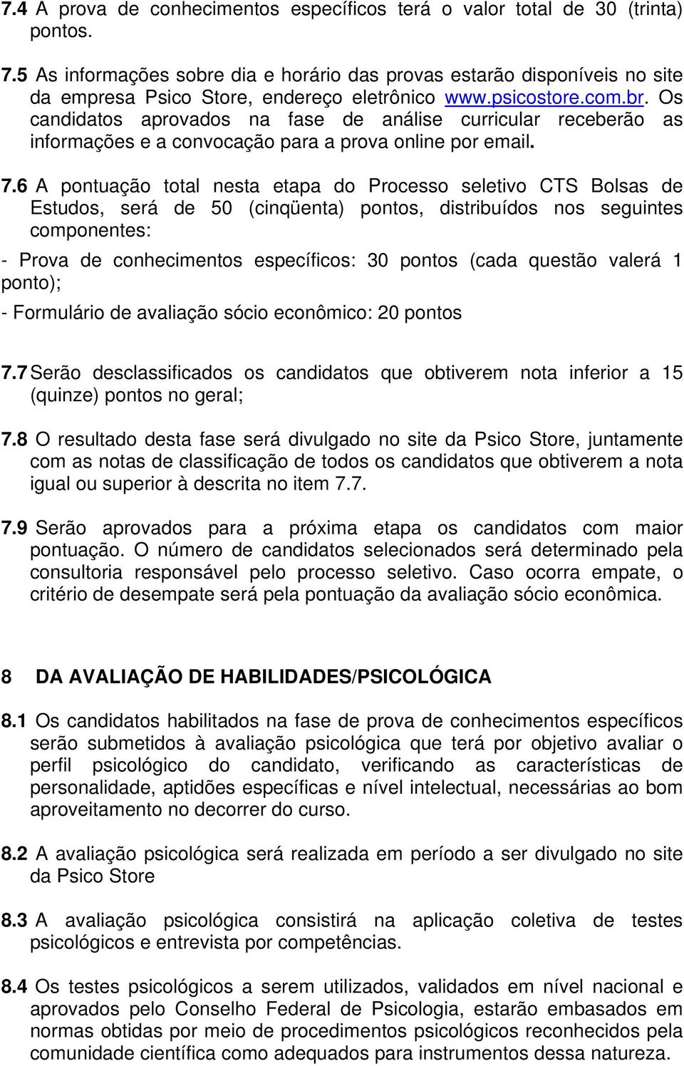 7.6 A pontuação total nesta etapa do Processo seletivo CTS Bolsas de Estudos, será de 50 (cinqüenta) pontos, distribuídos nos seguintes componentes: - Prova de conhecimentos específicos: 30 pontos