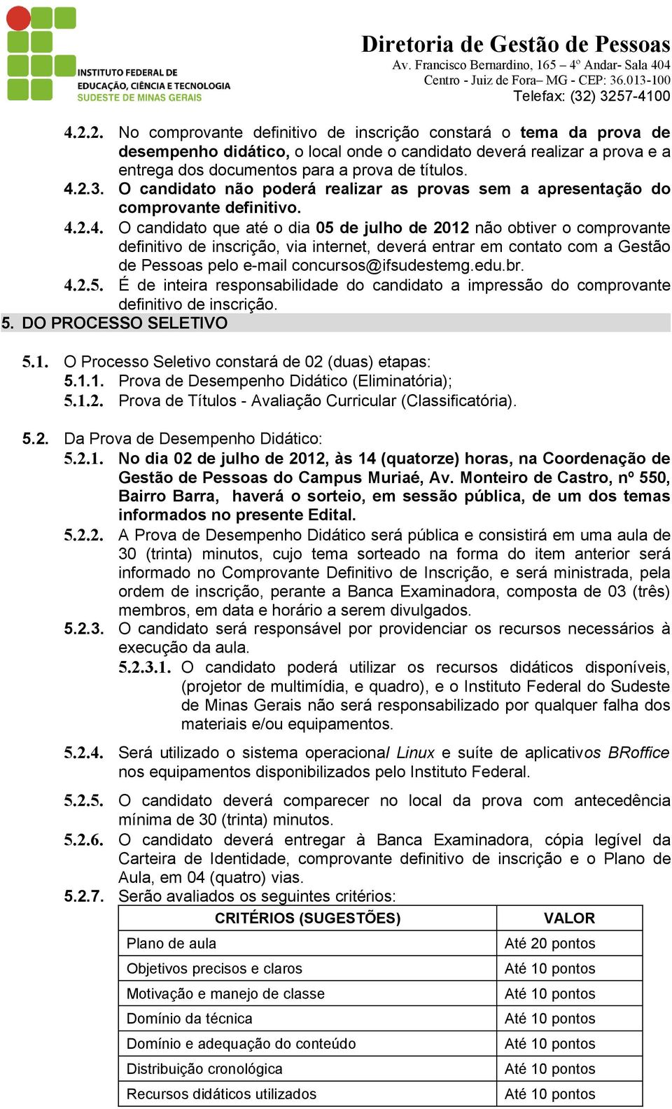 2.4. O candidato que até o dia 05 de julho de 2012 não obtiver o comprovante definitivo de inscrição, via internet, deverá entrar em contato com a Gestão de Pessoas pelo e-mail concursos@ifsudestemg.