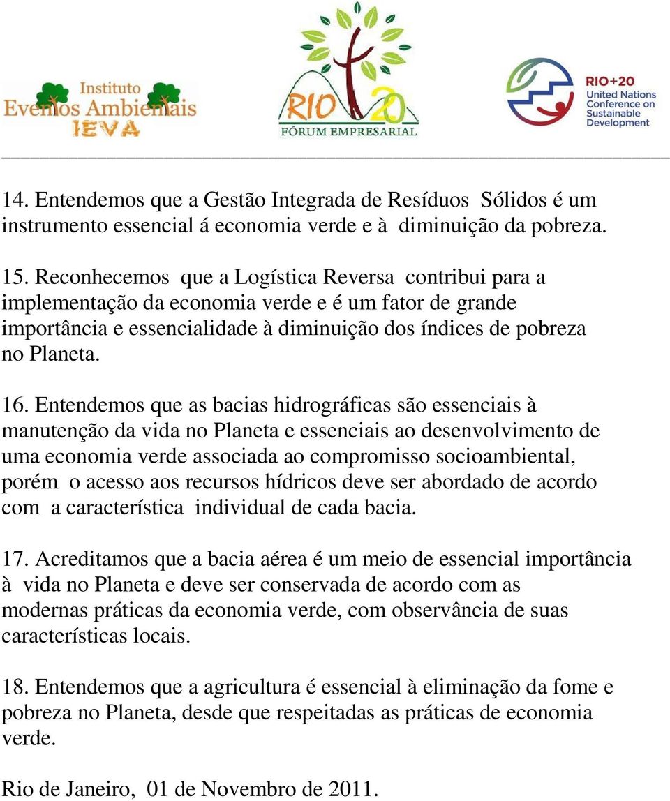 Entendemos que as bacias hidrográficas são essenciais à manutenção da vida no Planeta e essenciais ao desenvolvimento de uma economia verde associada ao compromisso socioambiental, porém o acesso aos