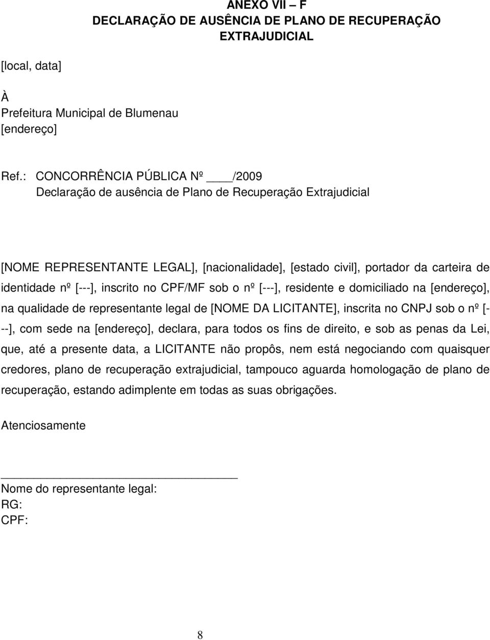 nº [---], inscrito no CPF/MF sob o nº [---], residente e domiciliado na, na qualidade de representante legal de [NOME DA LICITANTE], inscrita no CNPJ sob o nº [- --], com sede na, declara,