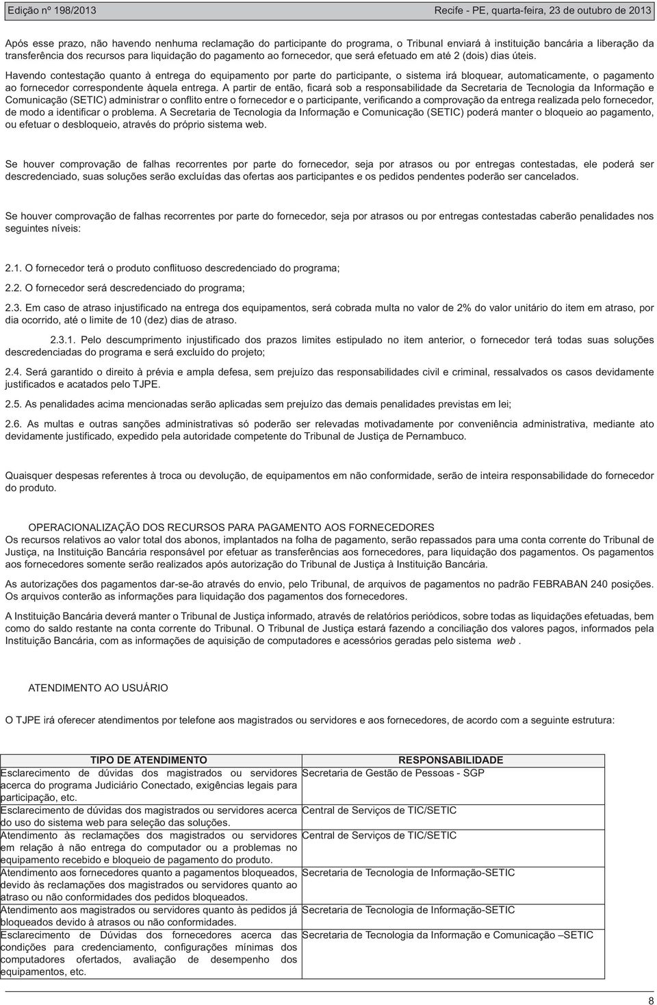 Havendo contestação quanto à entrega do equipamento por parte do participante, o sistema irá bloquear, automaticamente, o pagamento ao fornecedor correspondente àquela entrega.