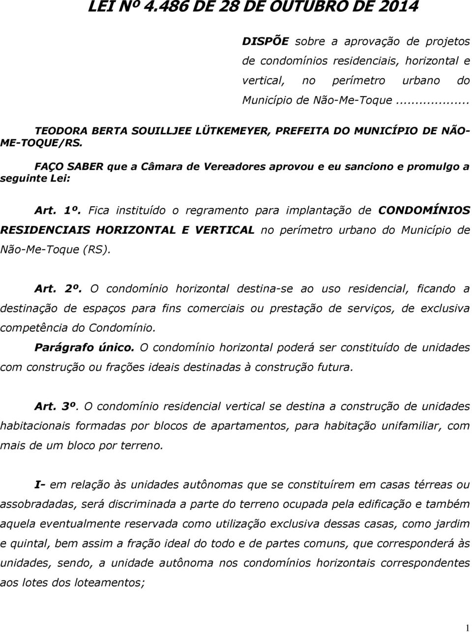 Fica instituído o regramento para implantação de CONDOMÍNIOS RESIDENCIAIS HORIZONTAL E VERTICAL no perímetro urbano do Município de Não-Me-Toque (RS). Art. 2º.