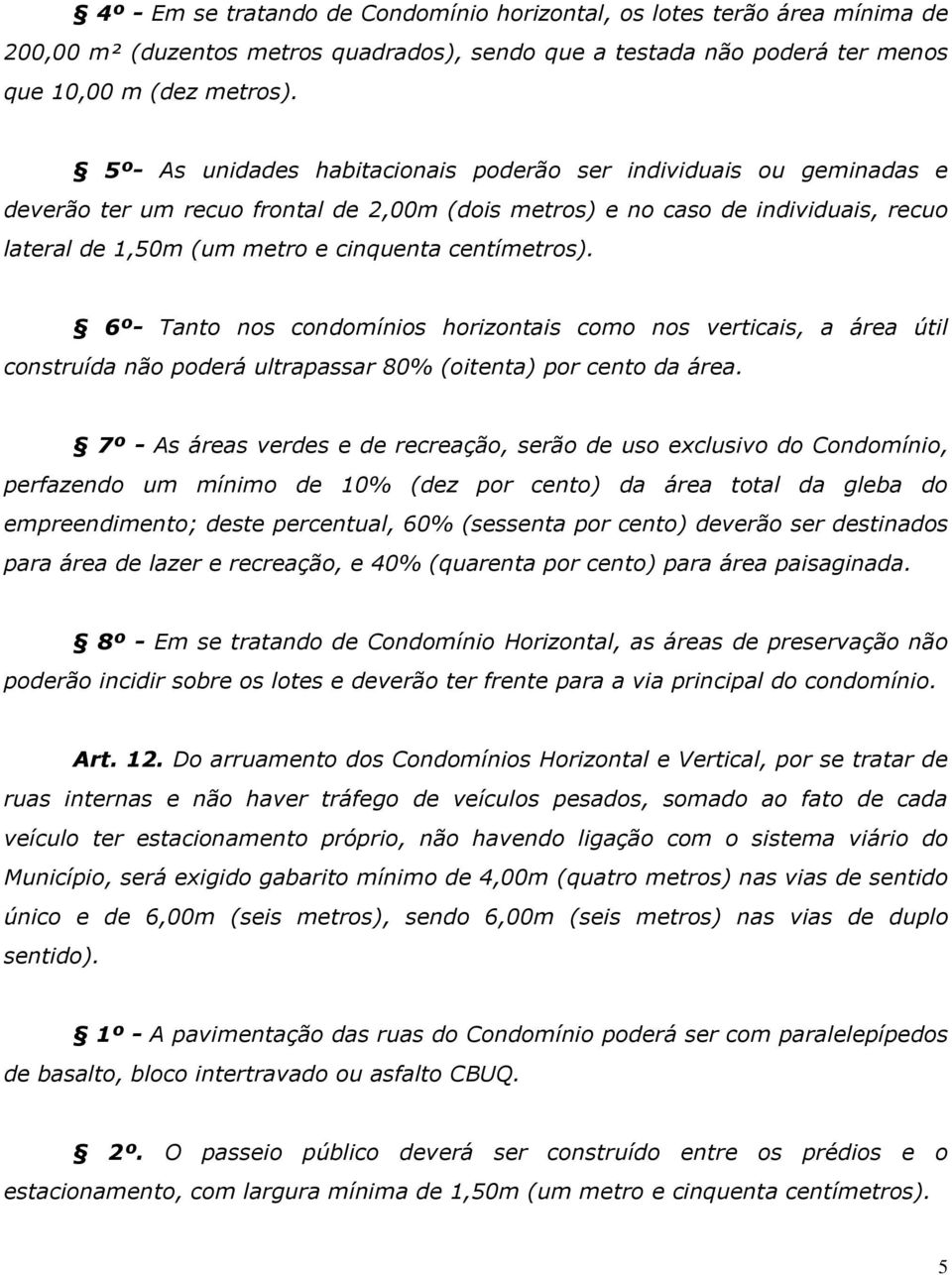 centímetros). 6º- Tanto nos condomínios horizontais como nos verticais, a área útil construída não poderá ultrapassar 80% (oitenta) por cento da área.