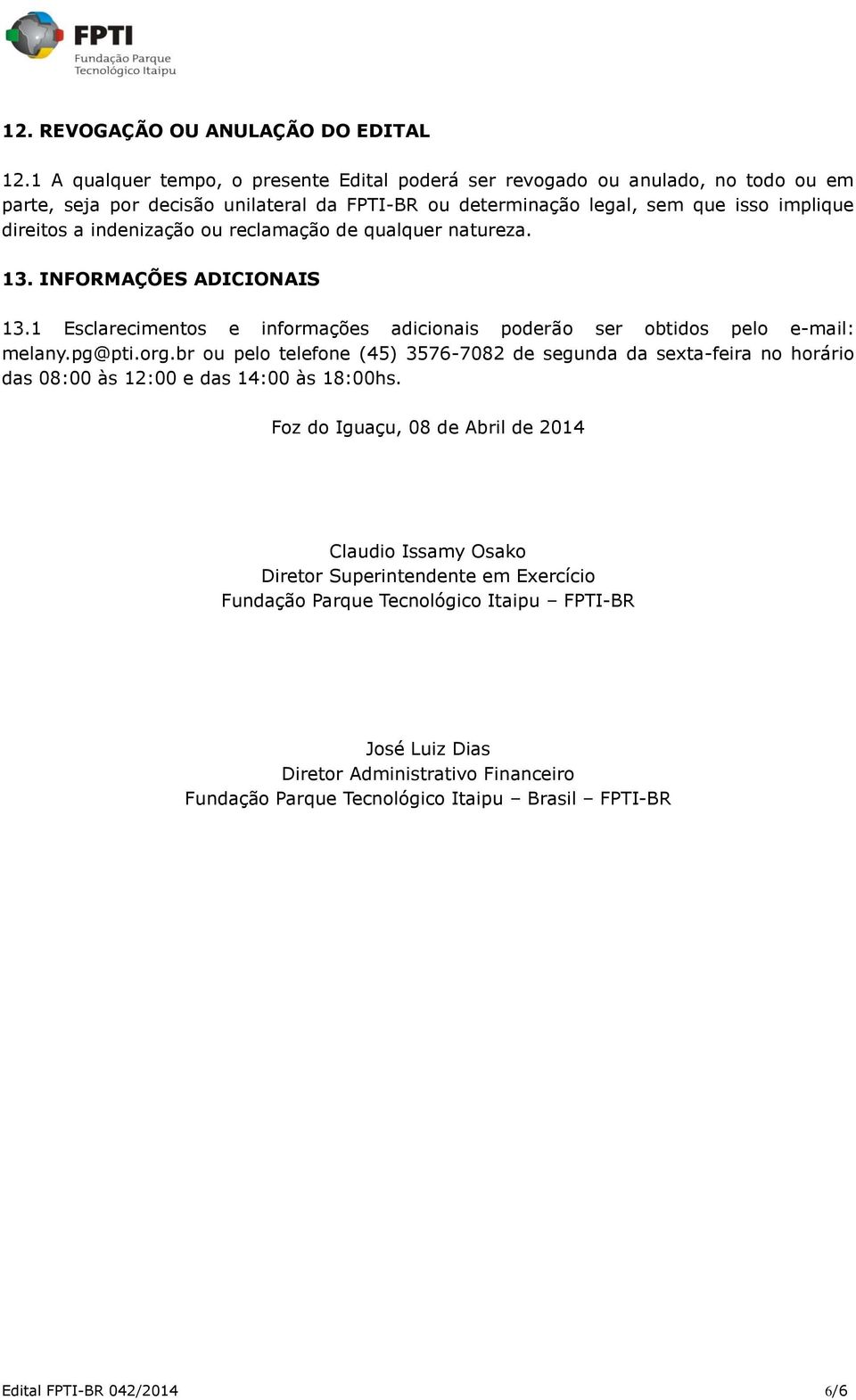 indenização ou reclamação de qualquer natureza. 13. INFORMAÇÕES ADICIONAIS 13.1 Esclarecimentos e informações adicionais poderão ser obtidos pelo e-mail: melany.pg@pti.org.