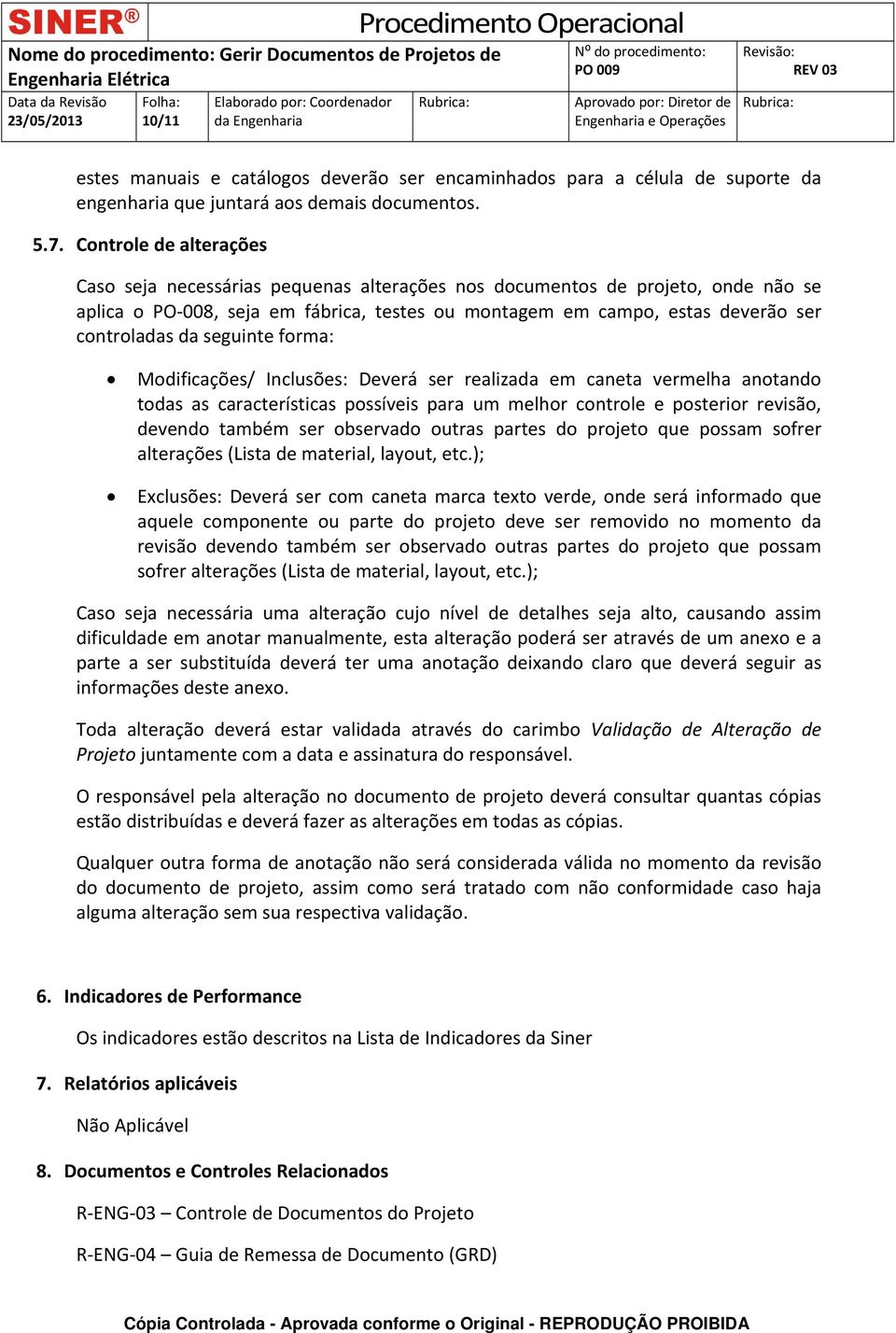 seguinte forma: Modificações/ Inclusões: Deverá ser realizada em caneta vermelha anotando todas as características possíveis para um melhor controle e posterior revisão, devendo também ser observado