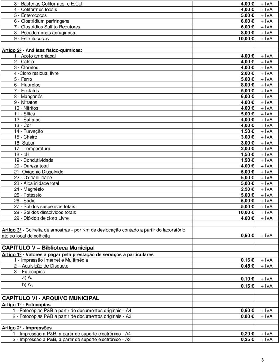 Análises físico-químicas: 1 - Azoto amoniacal 4,00 2 - Cálcio 4,00 3 - Cloretos 4,00 4 -Cloro residual livre 2,00 5 - Ferro 5,00 6 - Fluoretos 8,00 7 - Fosfatos 5,00 8 - Manganês 6,00 9 - Nitratos