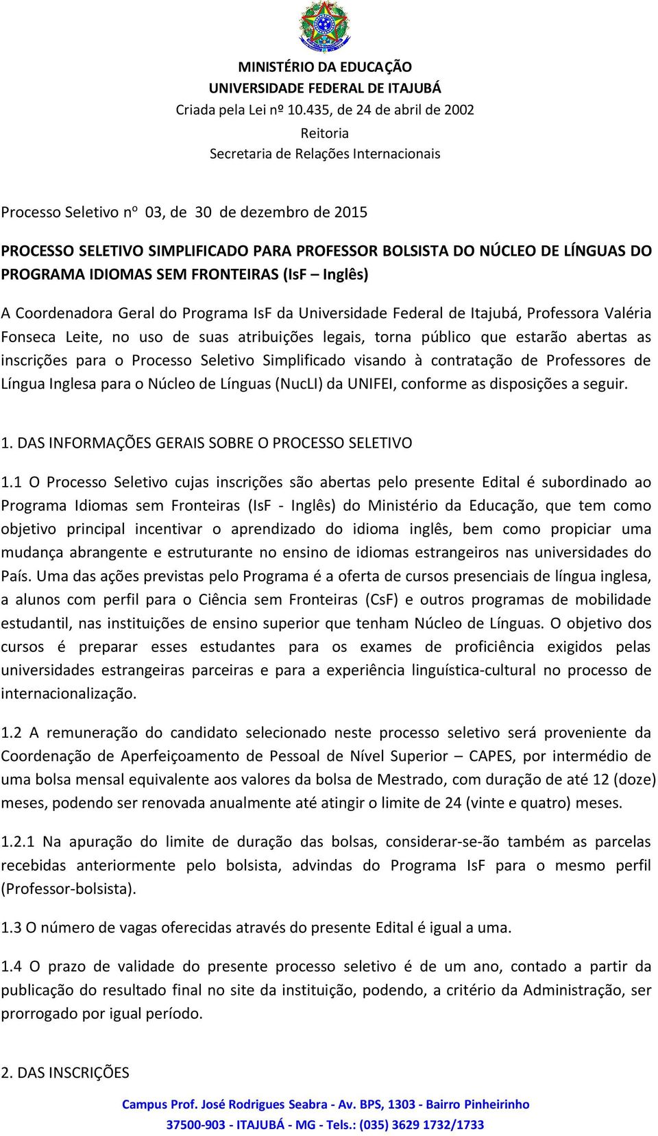 Simplificado visando à contratação de Professores de Língua Inglesa para o Núcleo de Línguas (NucLI) da UNIFEI, conforme as disposições a seguir. 1. DAS INFORMAÇÕES GERAIS SOBRE O PROCESSO SELETIVO 1.