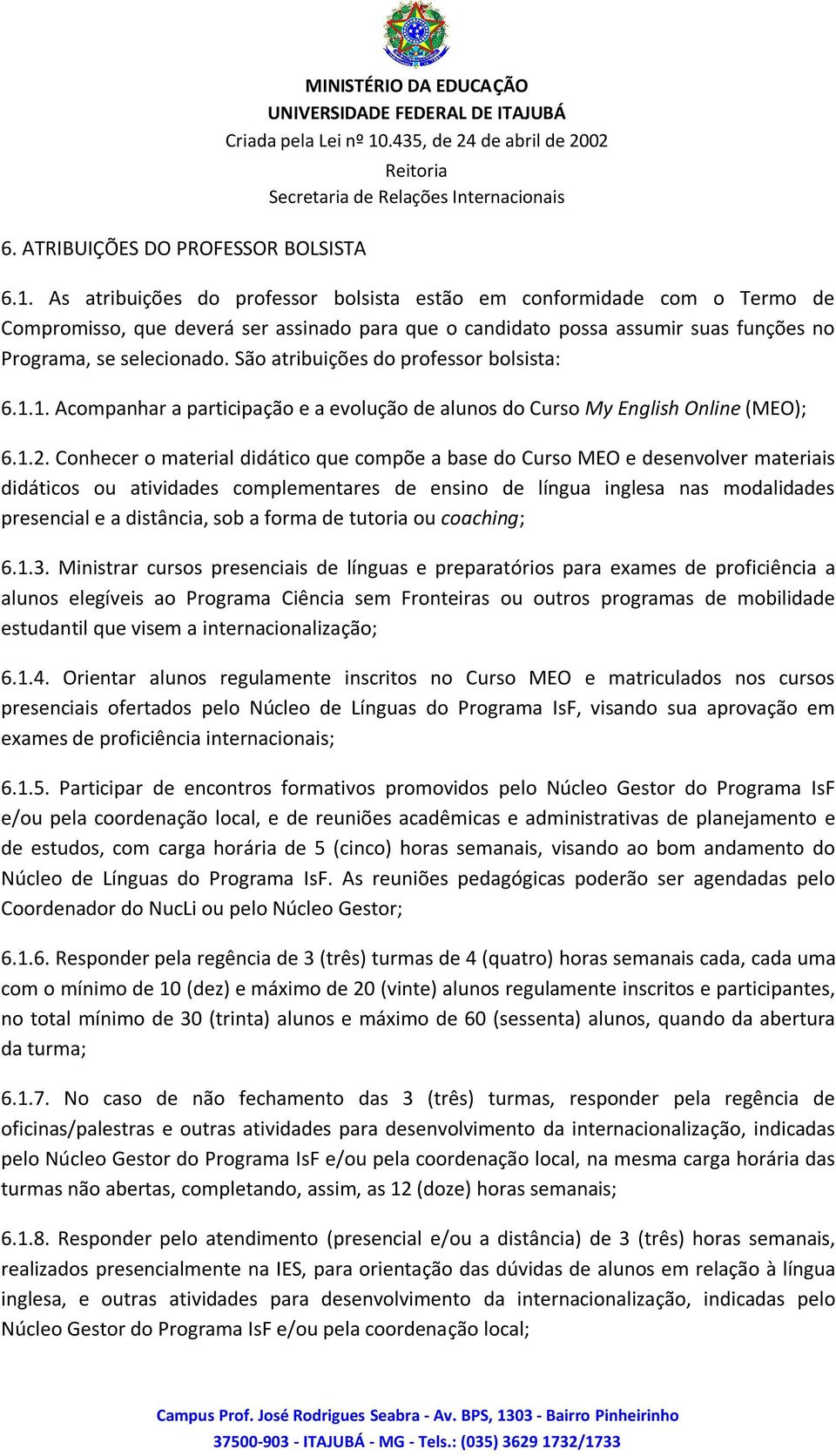 São atribuições do professor bolsista: 6.1.1. Acompanhar a participação e a evolução de alunos do Curso My English Online (MEO); 6.1.2.