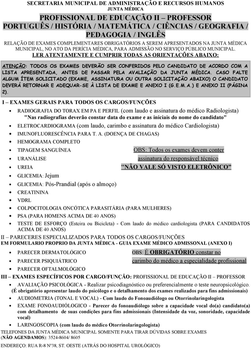 LER ATENTAMENTE E CUMPRIR TODAS AS ORIENTAÇÕES ABAIXO: ATENÇÃO: TODOS OS EXAMES DEVERÃO SER CONFERIDOS PELO CANDIDATO DE ACORDO COM A LISTA APRESENTADA, ANTES DE PASSAR PELA AVALIAÇÃO DA JUNTA MÉDICA.