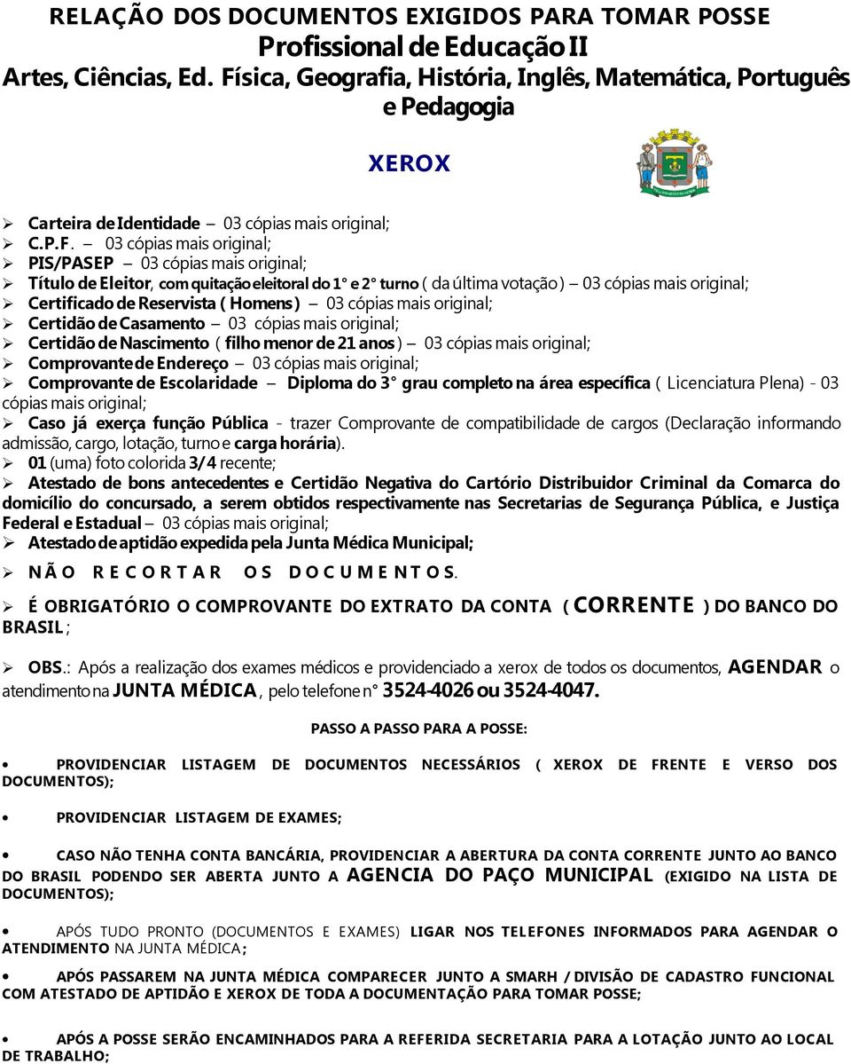 de Eleitor, com quitação eleitoral do 1 e 2 turno ( da última votação ) 03 cópias mais original; Certificado de Reservista ( Homens ) 03 cópias mais original; Certidão de Casamento 03 cópias mais