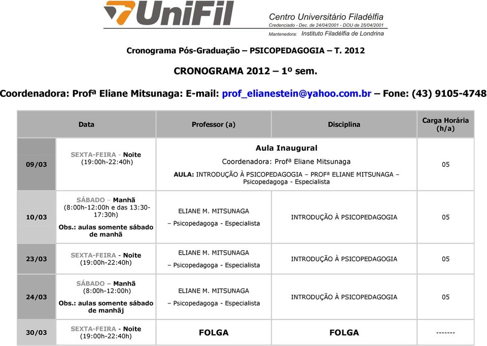 Especialista 10/03 SÁBADO Manhã (8:00h-12:00h e das 13:30-17:30h) Obs.: aulas somente sábado de manhã ELIANE M.