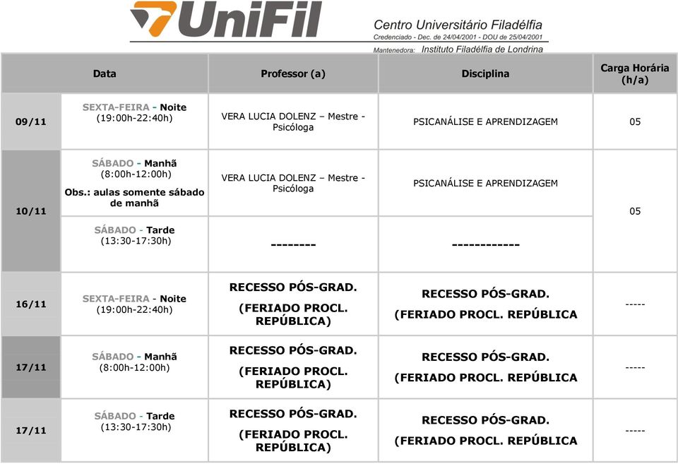 RECESSO PÓS-GRAD. (FERIADO PROCL. REPÚBLICA) RECESSO PÓS-GRAD. (FERIADO PROCL. REPÚBLICA ----- 17/11 RECESSO PÓS-GRAD.