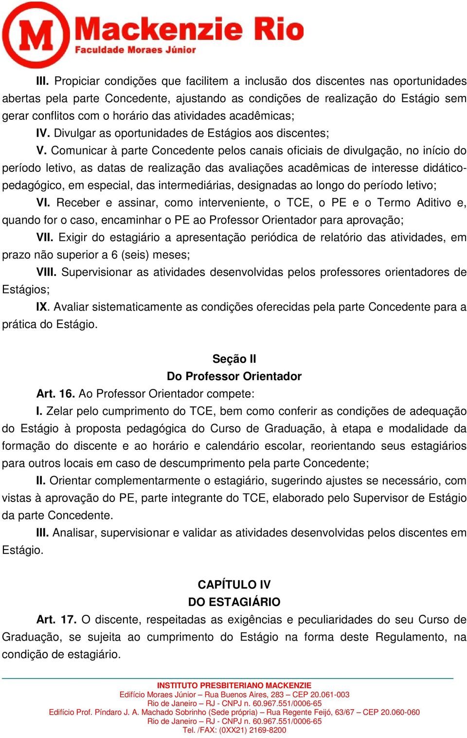 Comunicar à parte Concedente pelos canais oficiais de divulgação, no início do período letivo, as datas de realização das avaliações acadêmicas de interesse didáticopedagógico, em especial, das