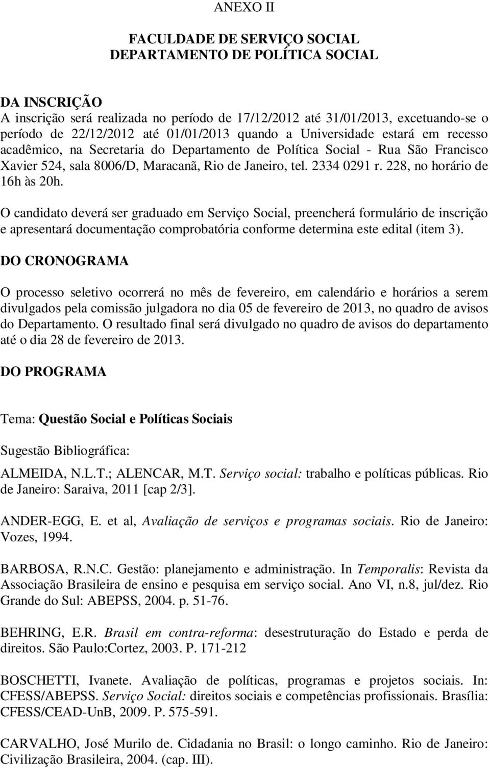 228, no horário de 16h às 20h. O candidato deverá ser graduado em Serviço Social, preencherá formulário de inscrição e apresentará documentação comprobatória conforme determina este edital (item 3).