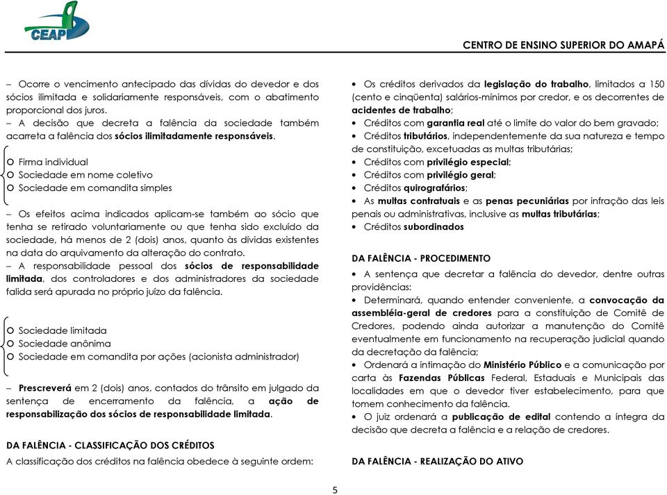 Firma individual Sociedade em nome coletivo Sociedade em comandita simples Os efeitos acima indicados aplicam-se também ao sócio que tenha se retirado voluntariamente ou que tenha sido excluído da