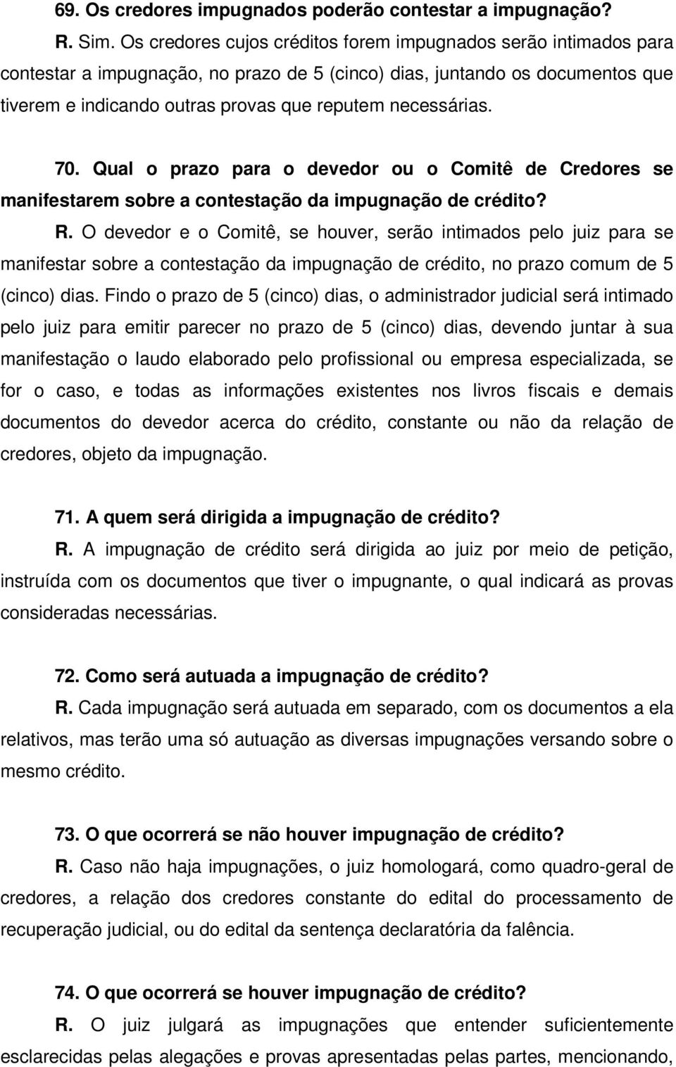 necessárias. 70. Qual o prazo para o devedor ou o Comitê de Credores se manifestarem sobre a contestação da impugnação de crédito? R.