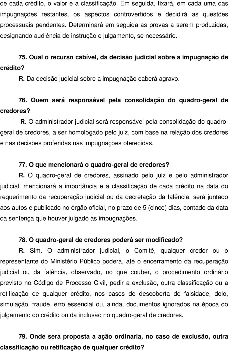 Da decisão judicial sobre a impugnação caberá agravo. 76. Quem será responsável pela consolidação do quadro-geral de credores? R.