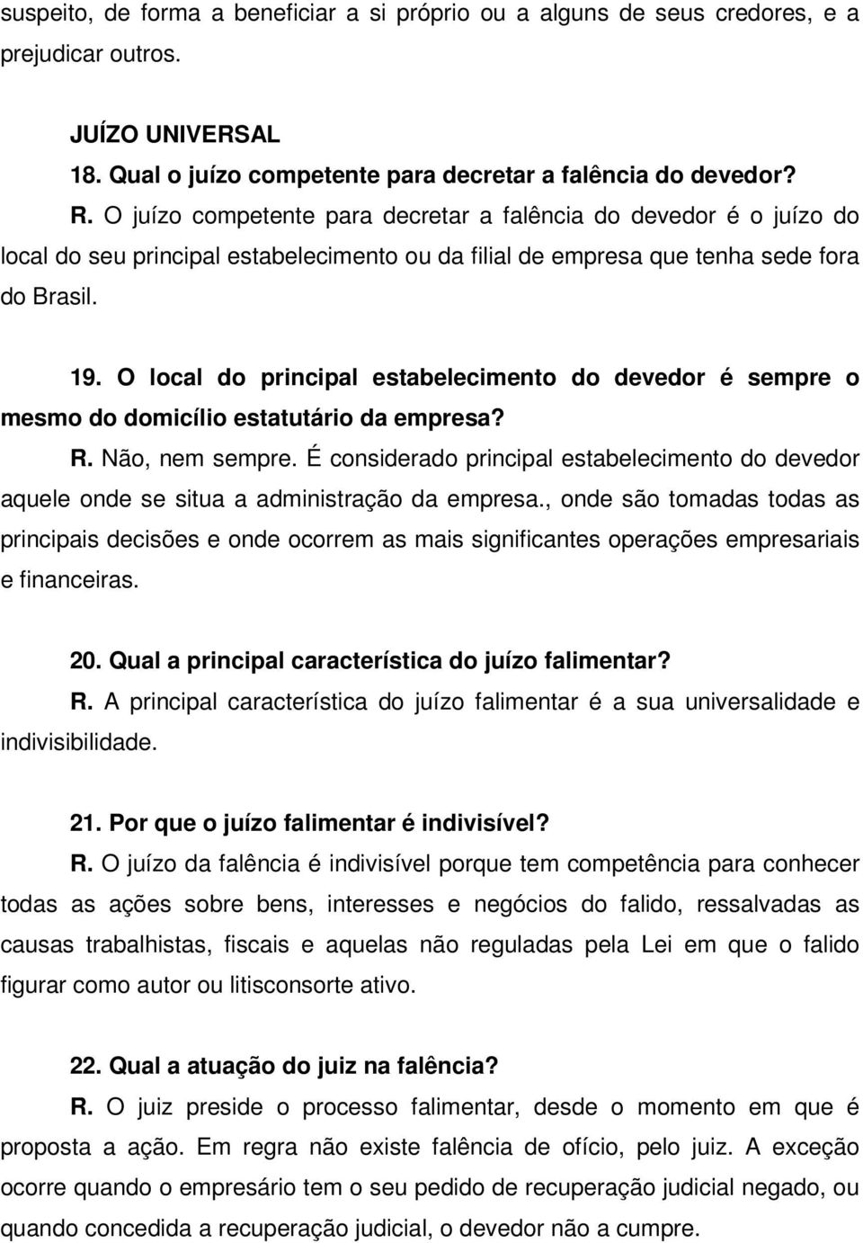 O local do principal estabelecimento do devedor é sempre o mesmo do domicílio estatutário da empresa? R. Não, nem sempre.