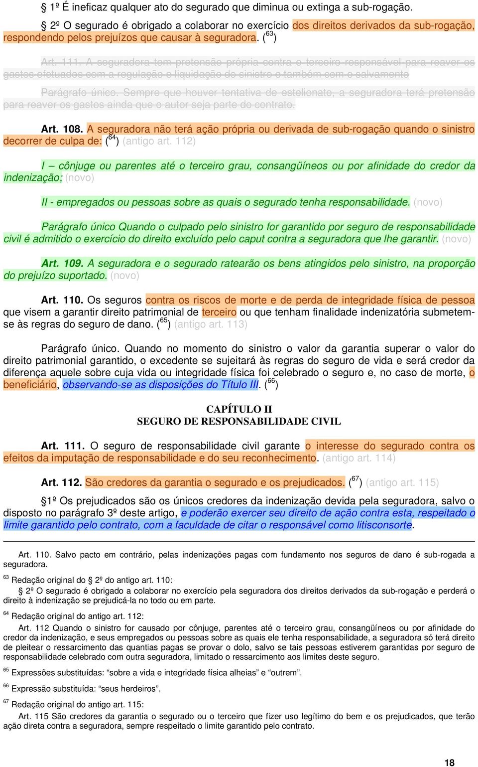 A seguradora tem pretensão própria contra o terceiro responsável para reaver os gastos efetuados com a regulação e liquidação do sinistro e também com o salvamento Parágrafo único.