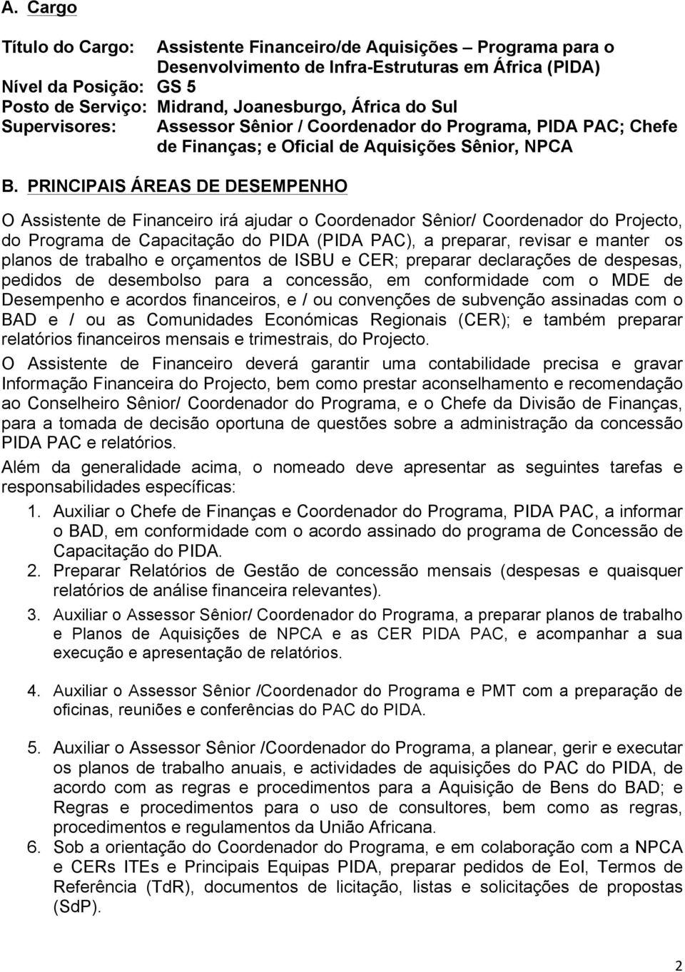 PRINCIPAIS ÁREAS DE DESEMPENHO O Assistente de Financeiro irá ajudar o Coordenador Sênior/ Coordenador do Projecto, do Programa de Capacitação do PIDA (PIDA PAC), a preparar, revisar e manter os