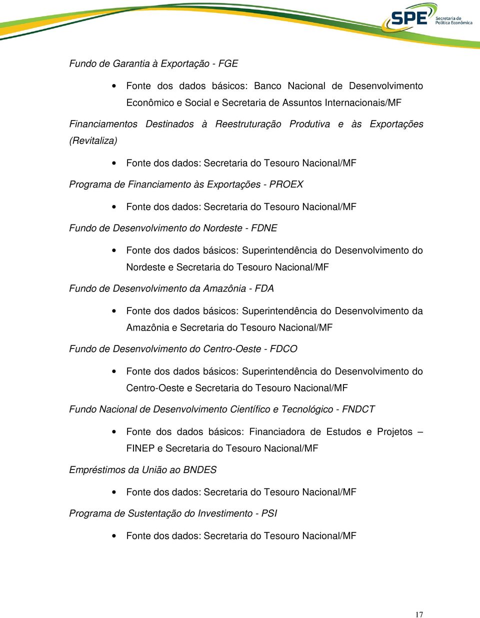 Desenvolvimento do Nordeste e Secretaria do Tesouro Nacional/MF Fundo de Desenvolvimento da Amazônia - FDA Fonte dos dados básicos: Superintendência do Desenvolvimento da Amazônia e Secretaria do