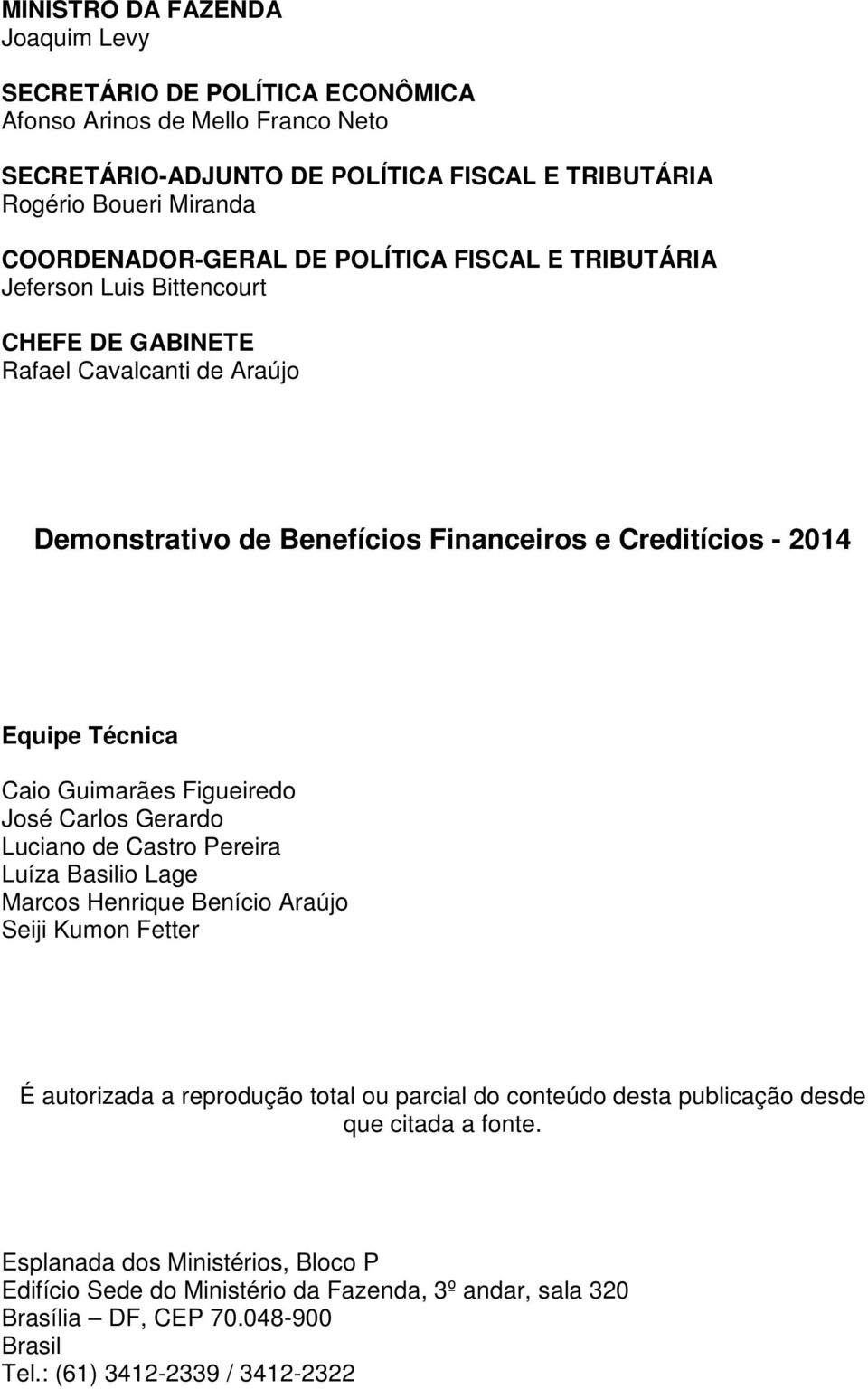 Guimarães Figueiredo José Carlos Gerardo Luciano de Castro Pereira Luíza Basilio Lage Marcos Henrique Benício Araújo Seiji Kumon Fetter É autorizada a reprodução total ou parcial do conteúdo