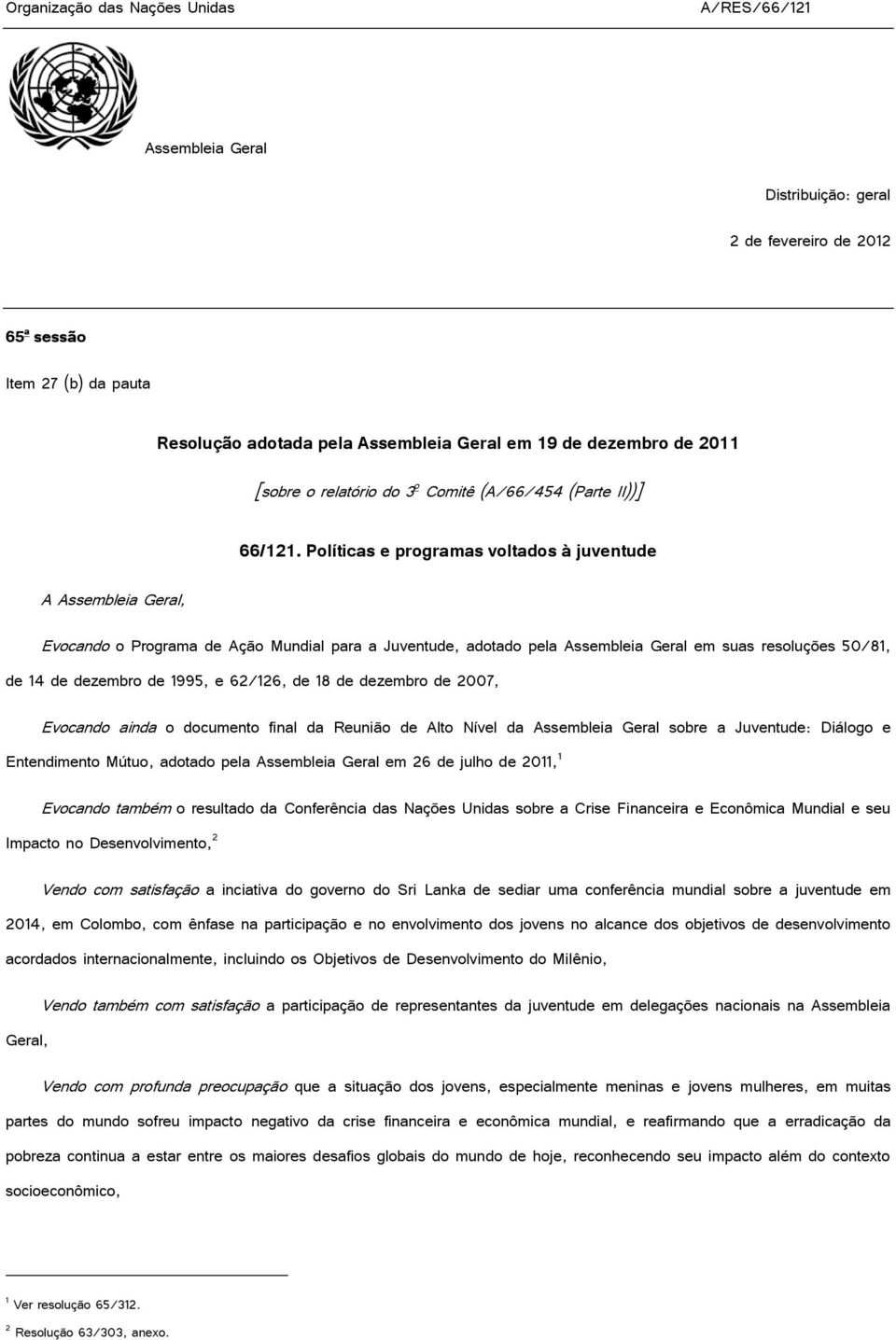 Políticas e programas voltados à juventude A Assembleia Geral, Evocand o Programa de Ação Mundial para a Juventude, adotado pela Assembleia Geral em suas resoluções 50/81, de 14 de dezembro de 1995,