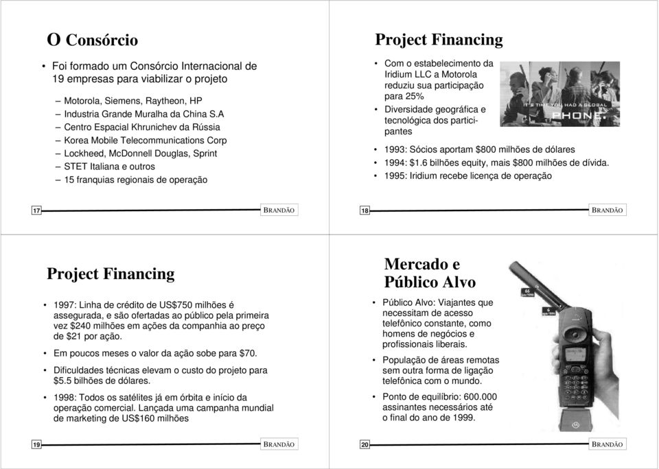 estabelecimento da Iridium LLC a Motorola reduziu sua participação para 25% Diversidade geográfica e tecnológica dos participantes 1993: Sócios aportam $800 milhões de dólares 1994: $1.