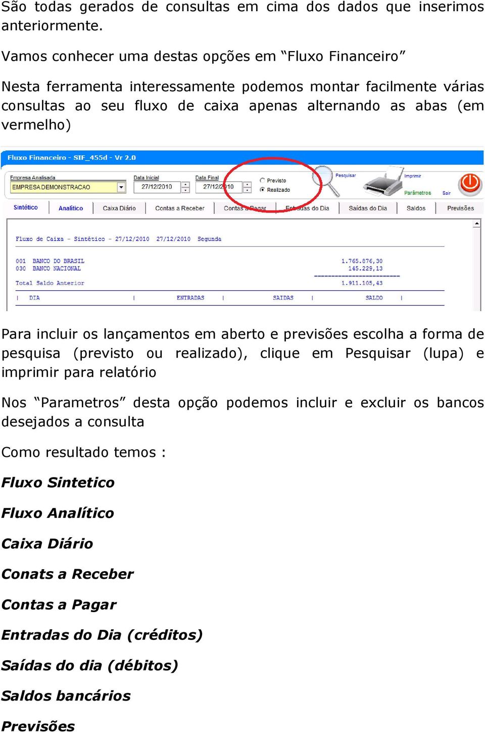 abas (em vermelho) Para incluir os lançamentos em aberto e previsões escolha a forma de pesquisa (previsto ou realizado), clique em Pesquisar (lupa) e imprimir para