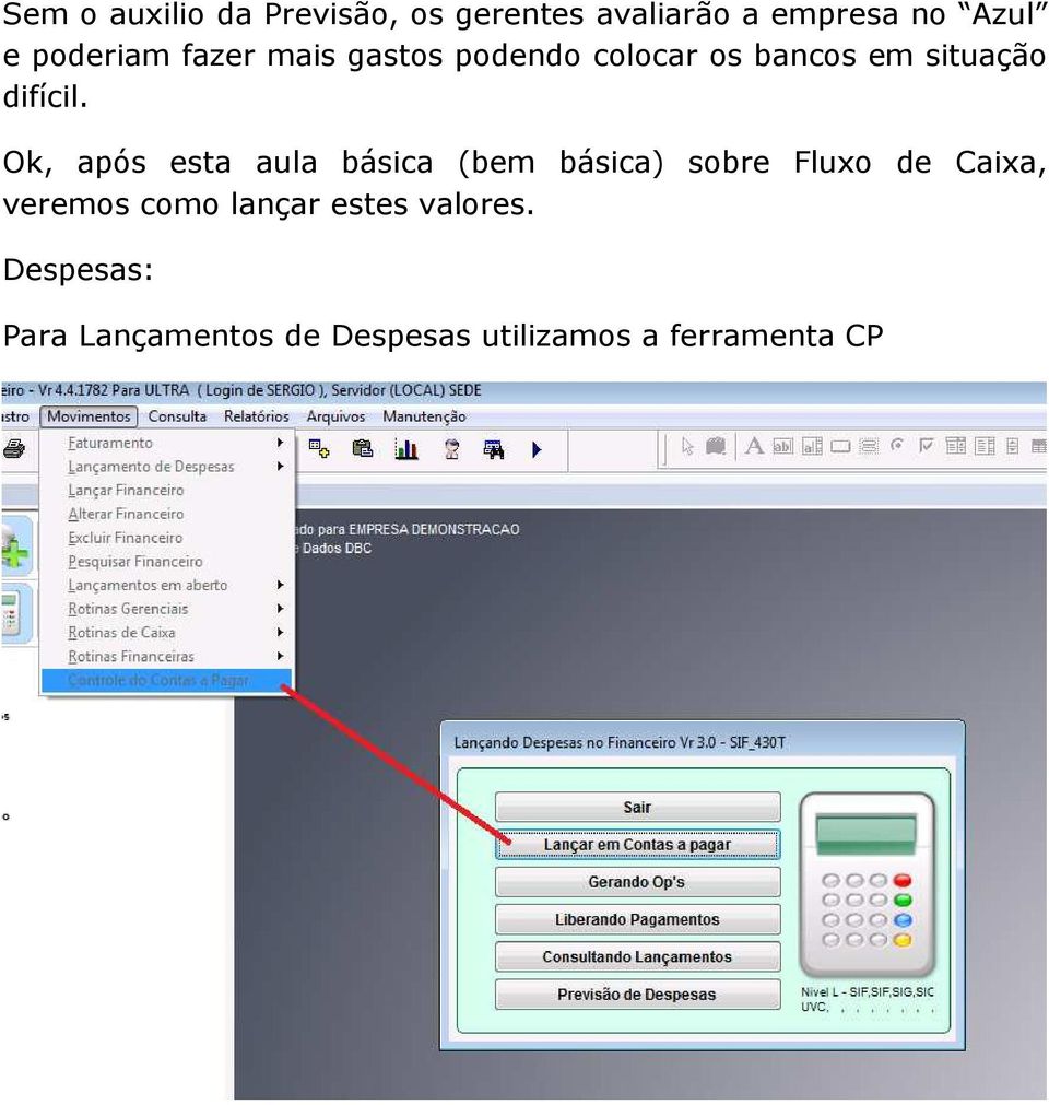 Ok, após esta aula básica (bem básica) sobre Fluxo de Caixa, veremos como