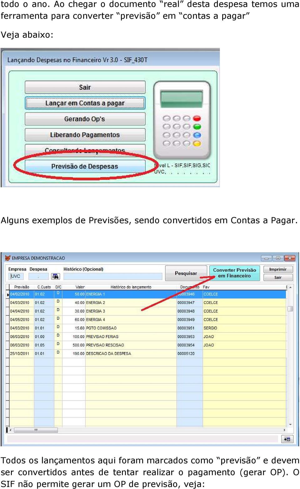 contas a pagar Veja abaixo: Alguns exemplos de Previsões, sendo convertidos em Contas a