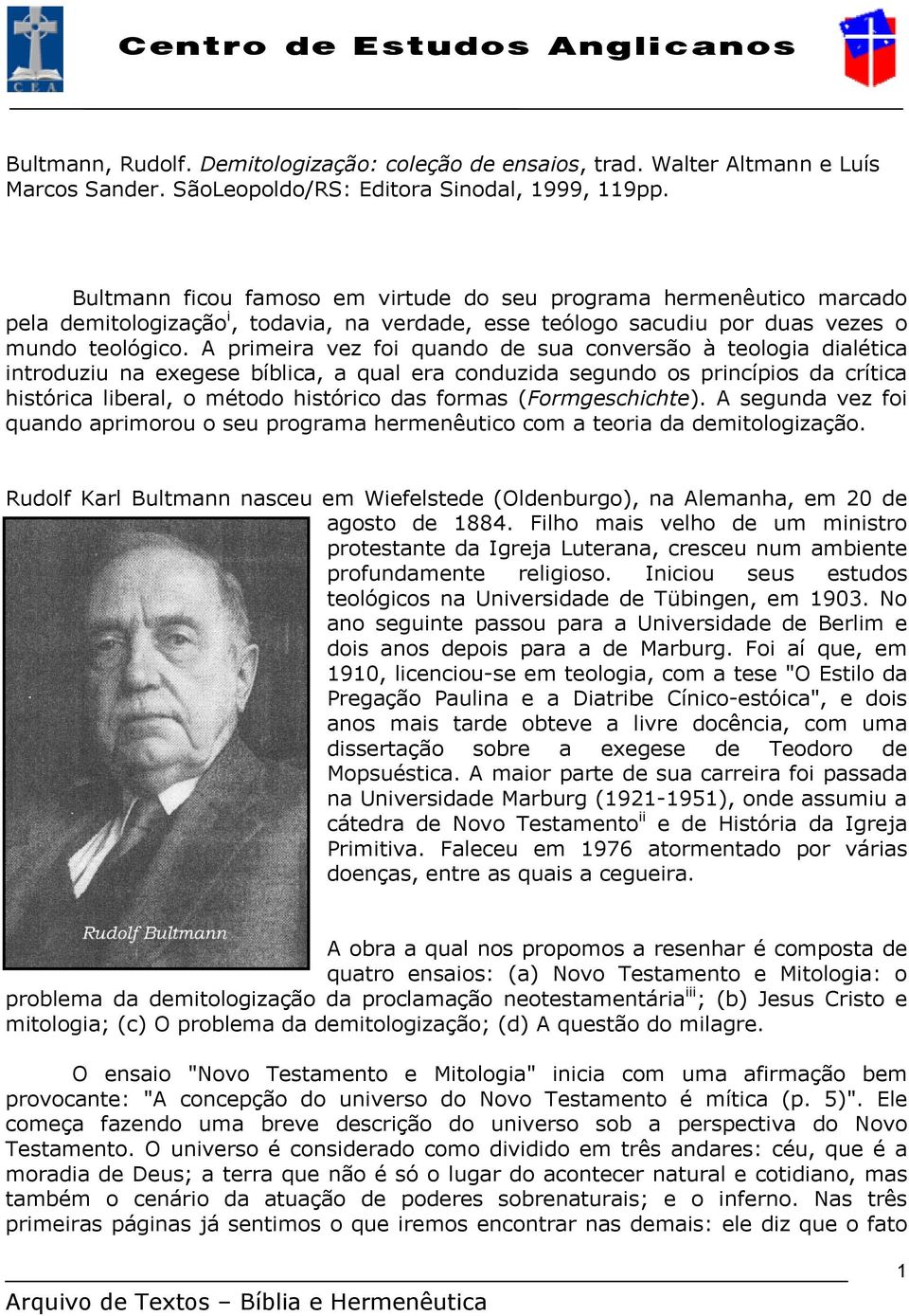 A primeira vez foi quando de sua conversão à teologia dialética introduziu na exegese bíblica, a qual era conduzida segundo os princípios da crítica histórica liberal, o método histórico das formas